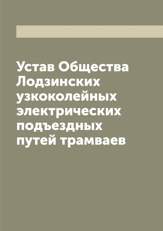 Устав Общества Лодзинских узкоколейных электрических подъездных путей трамваев Обложка книги «Устав Общества Лодзинских узкоколейных электрических подъездных путей трамваев» — нет автора, ISBN 9785521258567