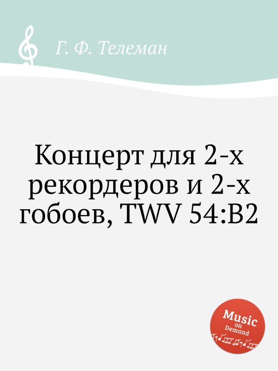 Обложка книги «Концерт для 2-х рекордеров и 2-х гобоев, TWV 54:B2» — Г. Ф. Телеман, ISBN 9785884926219