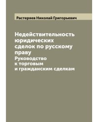 Недействительность юридических сделок по русскому праву: Руководство к торговым и гражданским сделкам
