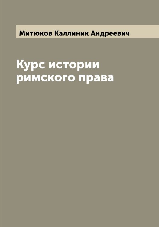 Обложка книги «Курс истории римского права» — Митюков Каллиник Андреевич, ISBN 9785519968232