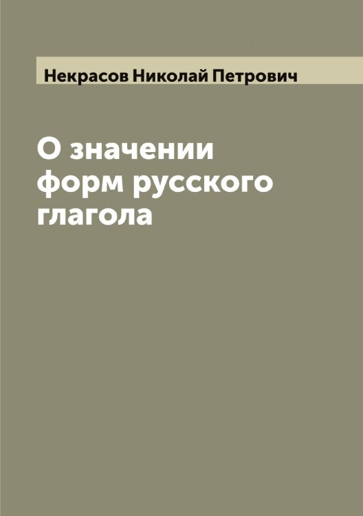 Обложка книги «О значении форм русского глагола» — Некрасов Николай Петрович, ISBN 9785519989237
