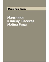 Мальчики в плену. Рассказ Мэйна Рида