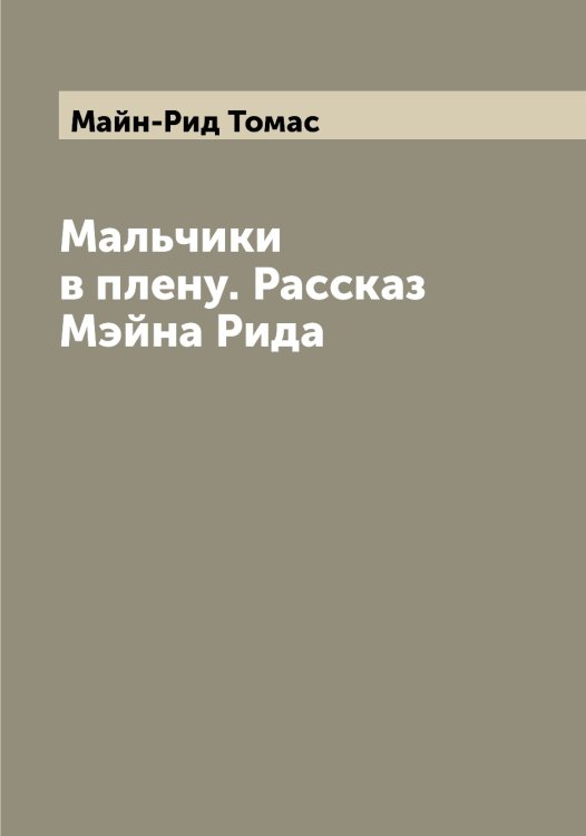 Обложка книги «Мальчики в плену. Рассказ Мэйна Рида» — Майн-Рид Томас, ISBN 9785519946971