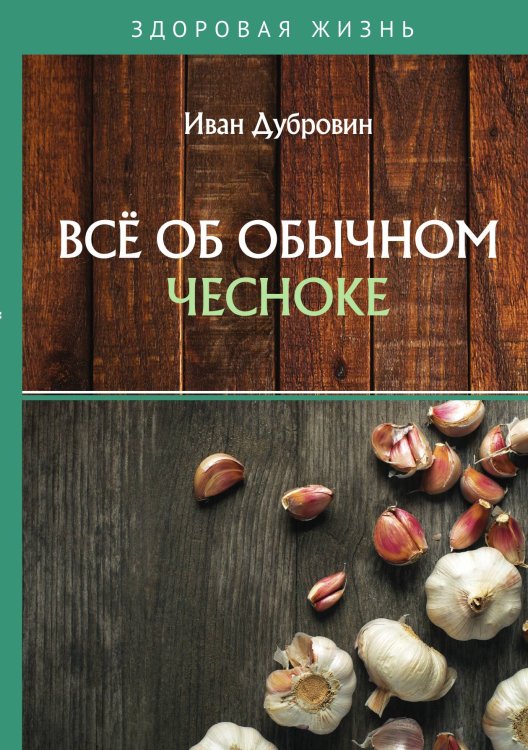 Всё об обычном чесноке Обложка книги «Всё об обычном чесноке» — Дубровин Иван, ISBN 9785521754021