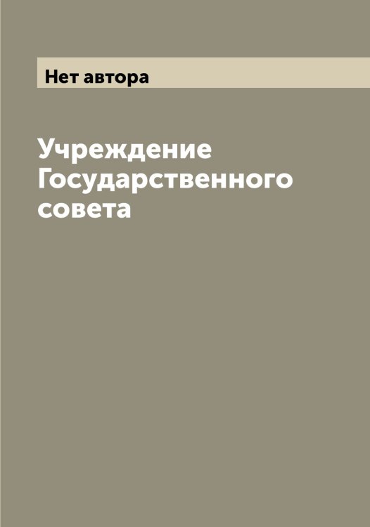 Обложка книги «Учреждение Государственного совета» — Нет автора, ISBN 9785519826747