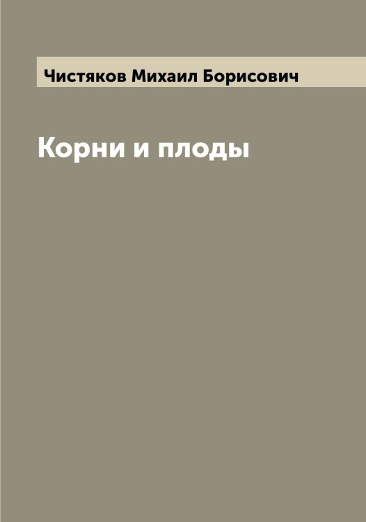 Обложка книги «Корни и плоды» — Чистяков Михаил Борисович, ISBN 9785521303458