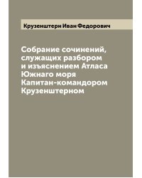 Собрание сочинений, служащих разбором и изъяснением Атласа Южнаго моря Капитан-командором Крузенштерном