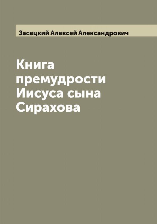 Обложка книги «Книга премудрости Иисуса сына Сирахова» — Засецкий Алексей Александрович, ISBN 9785519857697