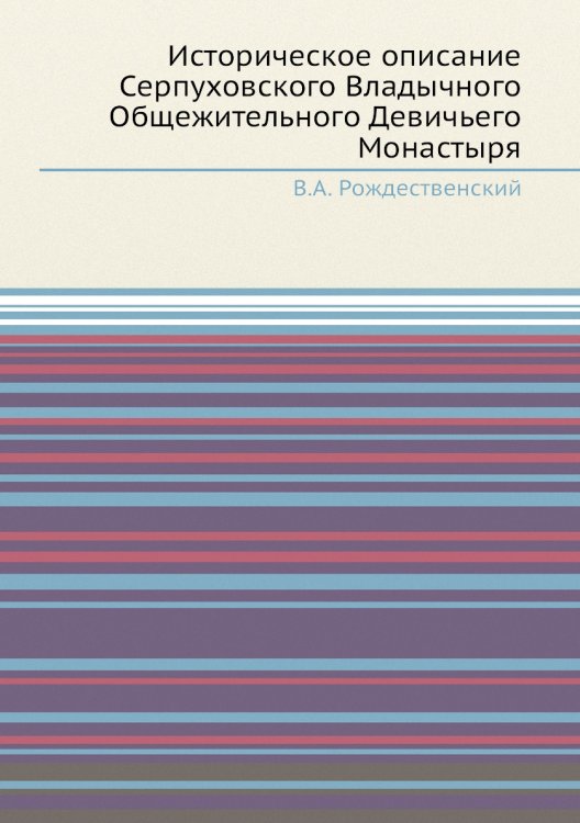 Историческое описание Серпуховского Владычного Общежительного Девичьего Монастыря Историческое описание Серпуховского Владычного Общежительного Девичьего Монастыря