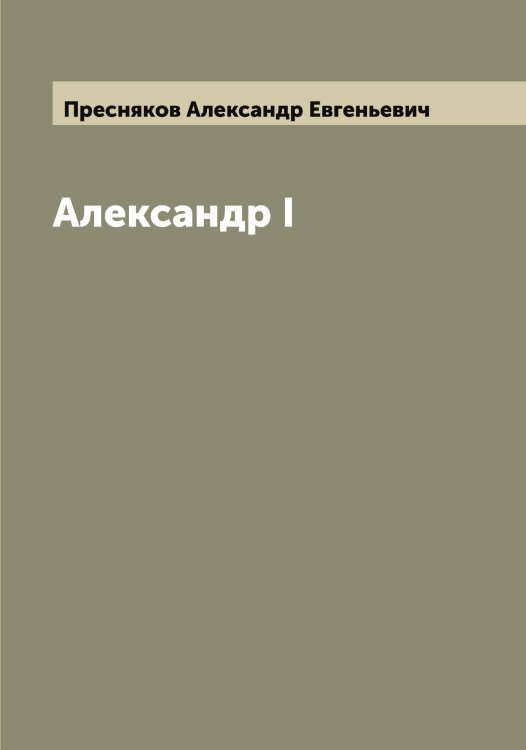 Обложка книги «Александр I» — Пресняков Александр Евгеньевич, ISBN 9785519795180