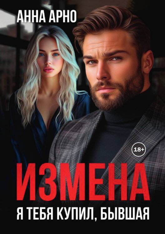 Обложка книги «Измена. Я тебя купил, бывшая» — Анна Арно, ISBN 9785521998517