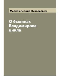О былинах Владимирова цикла. Исследействиях Л. Майкова на степмагистра руссловесности