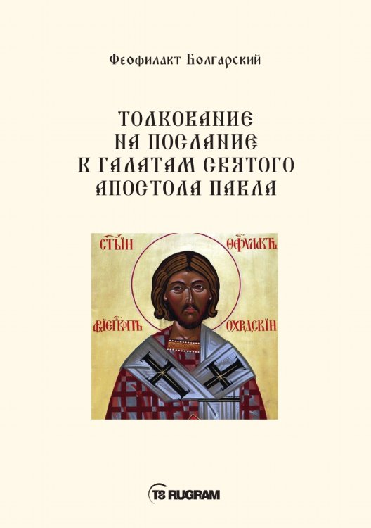 Обложка книги «Толкование на послание к галатам святого апостола Павла» — Болгарский Феофилакт, ISBN 9785521770830