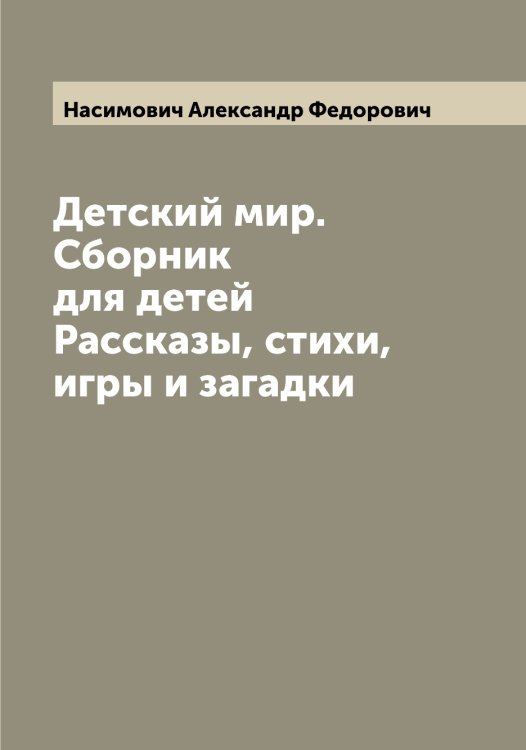 Детский мир. Сборник для детей Рассказы, стихи, игры и загадки Обложка книги «Детский мир. Сборник для детей Рассказы, стихи, игры и загадки» — Насимович Александр Федорович, ISBN 9785519986786