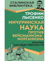 Мичуринская наука против вейсманизма-морганизма. Законы наследственности