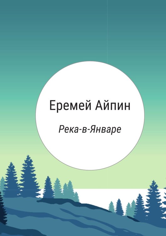 Обложка книги «Река-в-Январе» — Еремей Айпин, ISBN 9785517086914