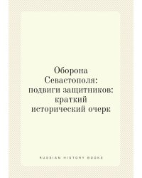 Оборона Севастополя: подвиги защитников: краткий исторический очерк
