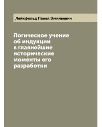 Логическое учение об индукции в главнейшие исторические моменты его разработки