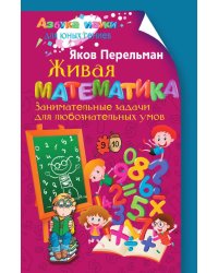 Живая математика. Занимательные задачи для любознательных умов