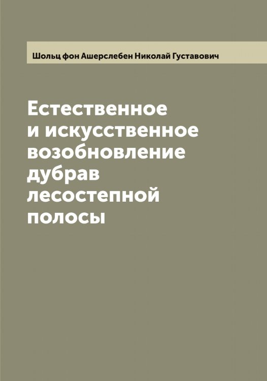 Обложка книги «Естественное и искусственное возобновление дубрав лесостепной полосы» — Шольц фон Ашерслебен Николай Густавович, ISBN 9785521314645