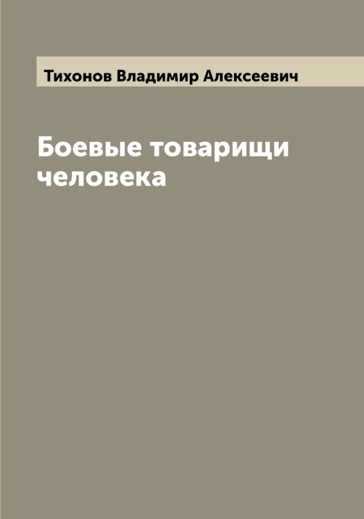 Обложка книги «Боевые товарищи человека» — Тихонов Владимир Алексеевич, ISBN 9785519768856