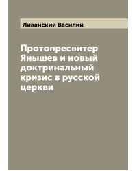 Протопресвитер Янышев и новый доктринальный кризис в русской церкви