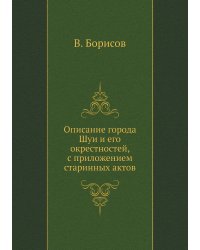 Описание города Шуи и его окрестностей, с приложением старинных актов