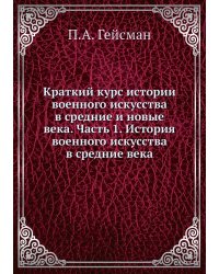 Краткий курс истории военного искусства в средние и новые века. Часть 1. История военного искусства в средние века