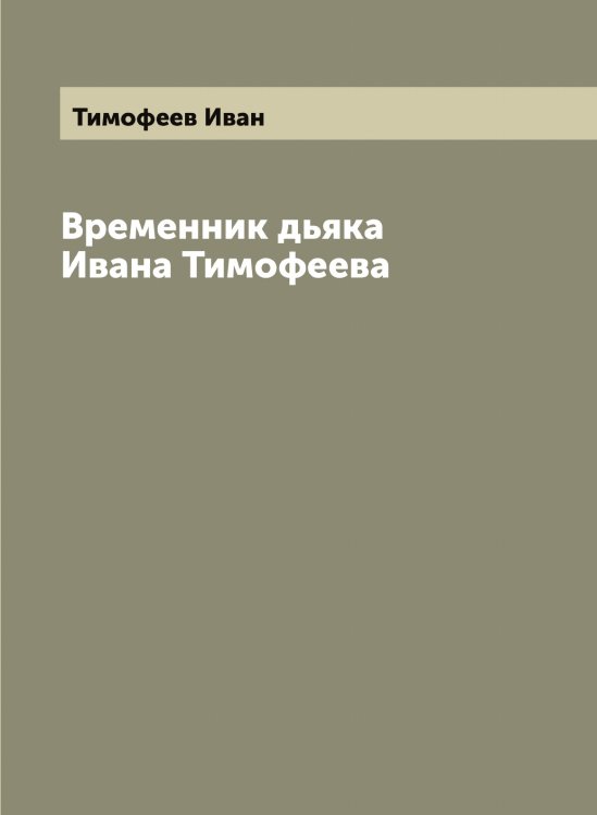 Обложка книги «Временник дьяка Ивана Тимофеева» — Тимофеев Иван, ISBN 9785519766913