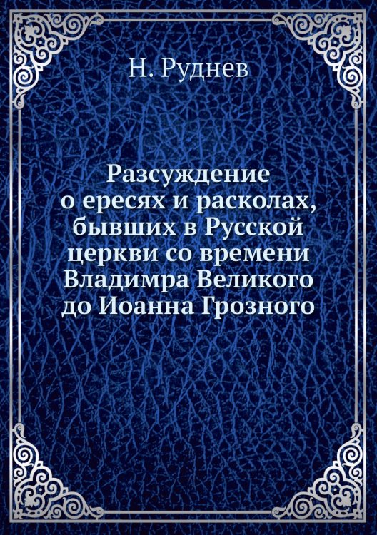 Разсуждение о ересях и расколах, бывших в Русской церкви со времени Владимра Великого до Иоанна Грозного