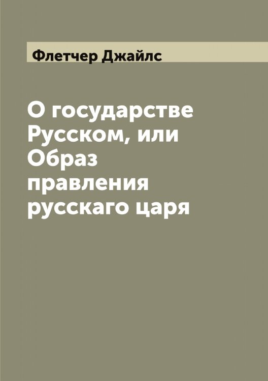 Обложка книги «О государстве Русском, или Образ правления русскаго царя» — Флетчер Джайлс, ISBN 9785521284238