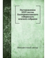 Постановления XXIV сессии Екатеринославского губернского земского собрания