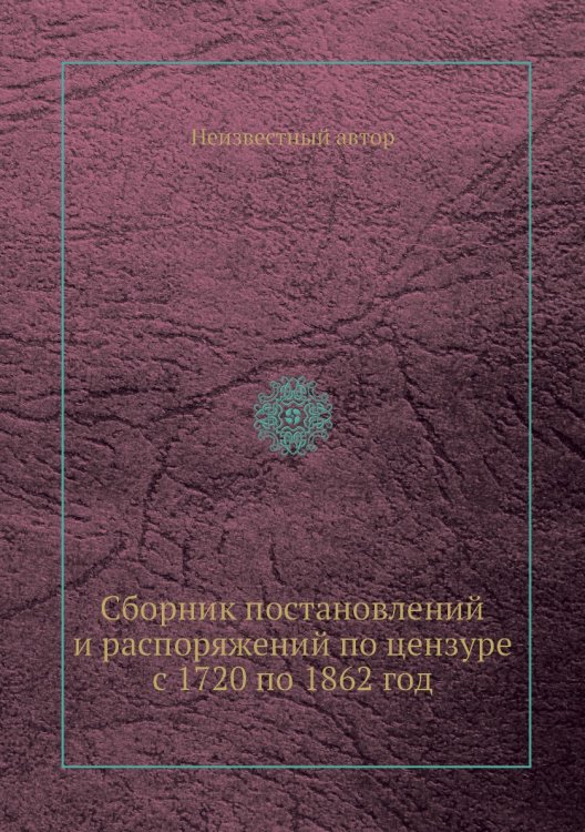 Сборник постановлений и распоряжений по цензуре с 1720 по 1862 год