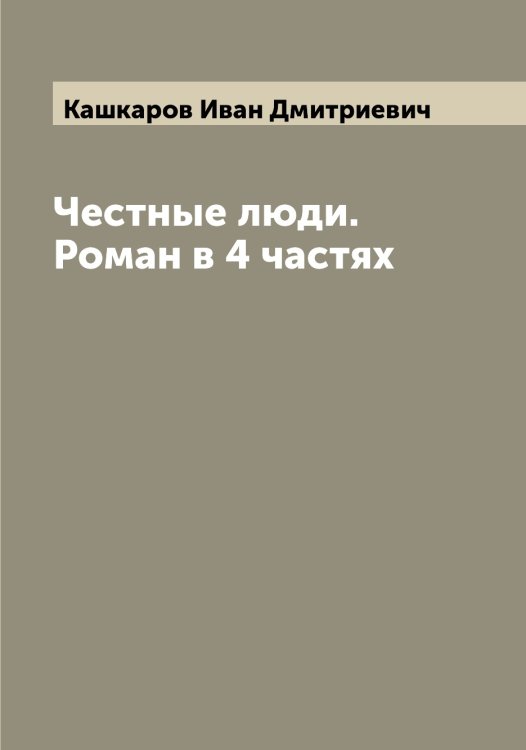 Обложка книги «Честные люди. Роман в 4 частях» — Кашкаров Иван Дмитриевич, ISBN 9785519887489