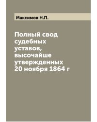 Полный свод судебных уставов, высочайше утвержденных 20 ноября 1864 г