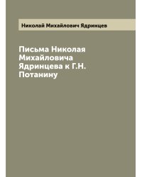 Письма Николая Михайловича Ядринцева к Г.Н. Потанину