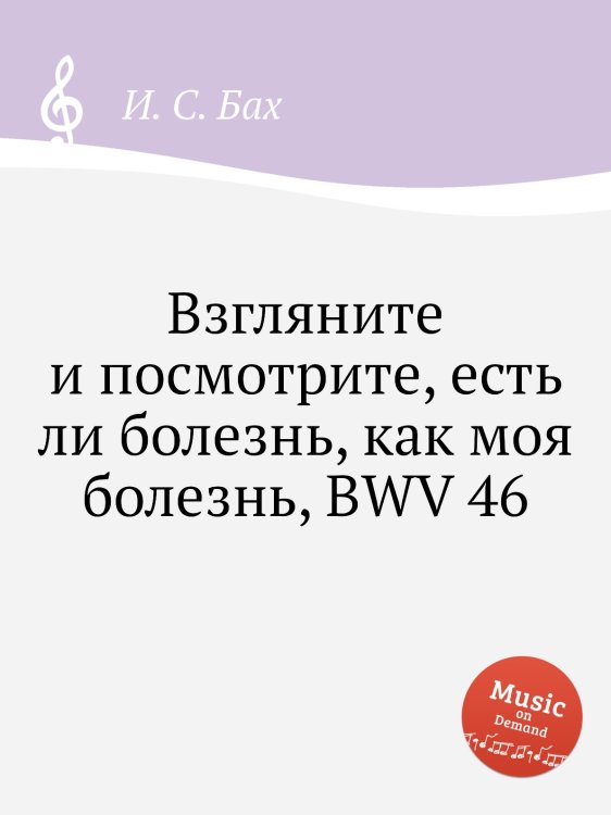 Обложка книги «Взгляните и посмотрите, есть ли болезнь, как моя болезнь, BWV 46» — И. С. Бах, ISBN 9785517741677