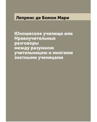 Юношеское училище или Нравоучительные разговоры между разумною учительницею и многими знатными ученицами