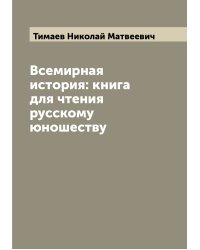 Всемирная история: книга для чтения русскому юношеству