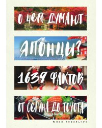 О чем думают японцы? 1639 фактов. От сегуна до Toyota