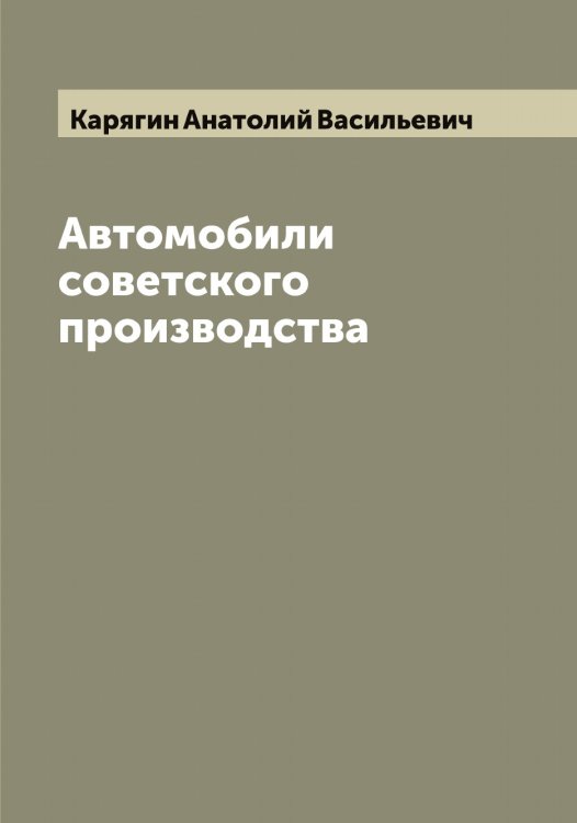 Обложка книги «Автомобили советского производства» — Карягин Анатолий Васильевич, ISBN 9785519885645