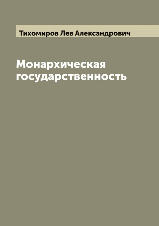 Монархическая государственность Обложка книги «Монархическая государственность» — Тихомиров Лев Александрович, ISBN 9785519768412