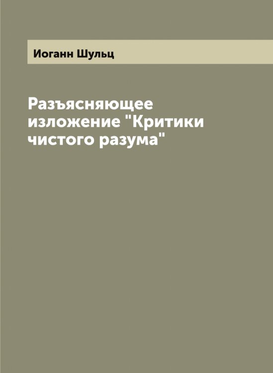 Обложка книги «Разъясняющее изложение "Критики чистого разума"» — Иоганн Шульц, ISBN 9785521387281