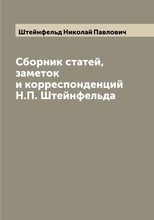 Сборник статей, заметок и корреспонденций Н.П. Штейнфельда Обложка книги «Сборник статей, заметок и корреспонденций Н.П. Штейнфельда» — Штейнфельд Николай Павлович, ISBN 9785521316519