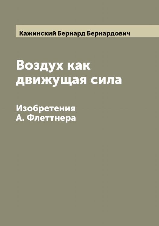 Обложка книги «Воздух как движущая сила. Изобретения А. Флеттнера» — Кажинский Бернард Бернардович, ISBN 9785519875547