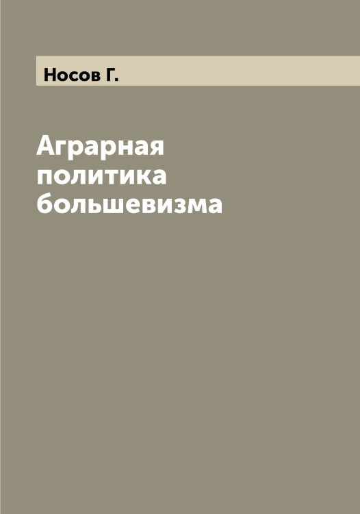 Обложка книги «Аграрная политика большевизма» — Носов Г., ISBN 9785521257416