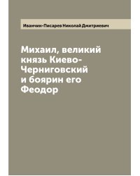 Михаил, великий князь Киево-Черниговский и боярин его Феодор