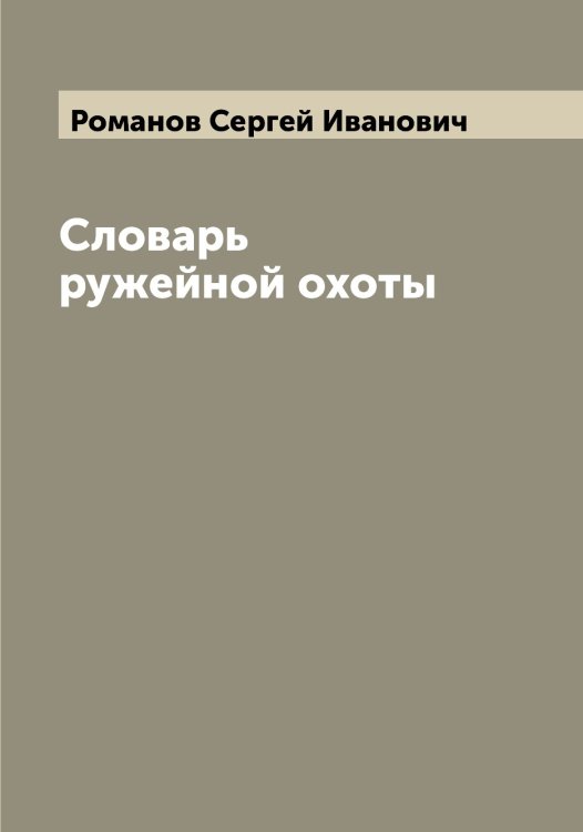 Обложка книги «Словарь ружейной охоты» — Романов Сергей Иванович, ISBN 9785519811361