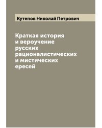 Краткая история и вероучение русских рационалистических и мистических ересей