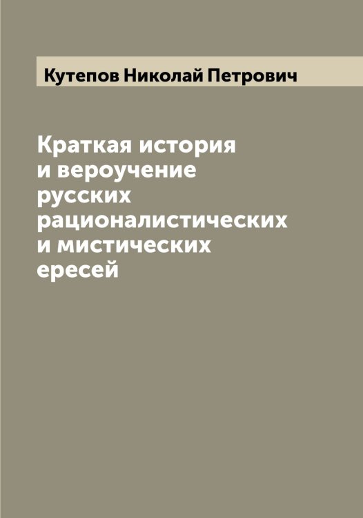 Обложка книги «Краткая история и вероучение русских рационалистических и мистических ересей» — Кутепов Николай Петрович, ISBN 9785519920322
